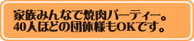 家族みんなで焼肉パーティー。40人ほぞの団体様もOKです。