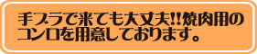 手ブラで来ても大丈夫！！焼肉用のコンロを用意しております。